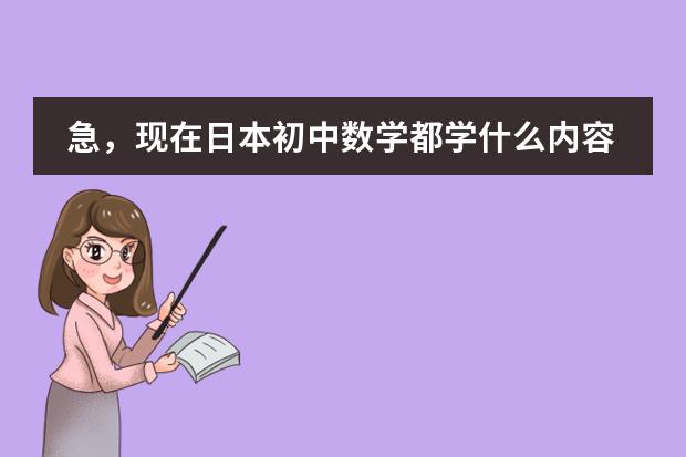 急,现在日本初中数学都学什么内容?请详细说明各年级所学。