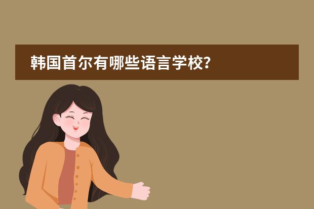 韩国首尔有哪些语言学校?