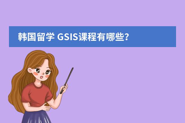 韩国留学 GSIS课程有哪些?