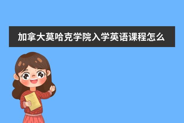 加拿大莫哈克学院入学英语课程怎么安排?