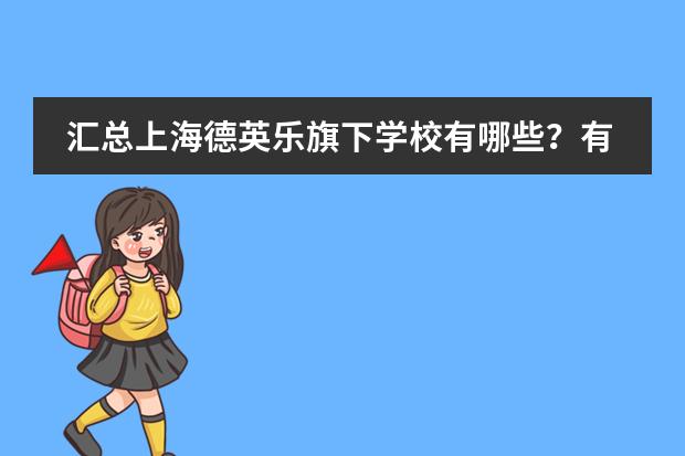 汇总上海德英乐旗下学校有哪些？有哪些国际高中、初中、小学？