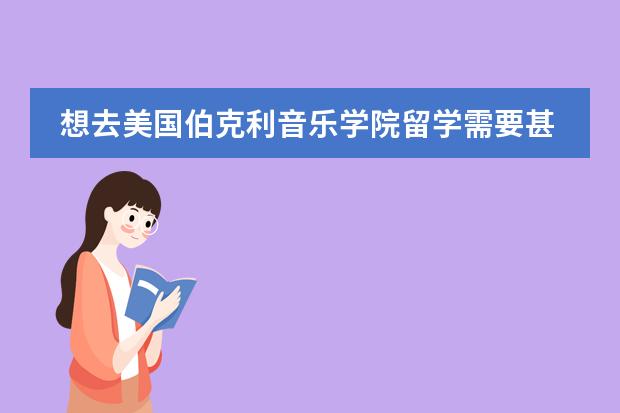 想去美国伯克利音乐学院留学需要甚么条件费用多少?