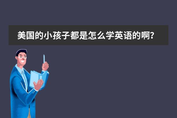 美国的小孩子都是怎么学英语的啊?