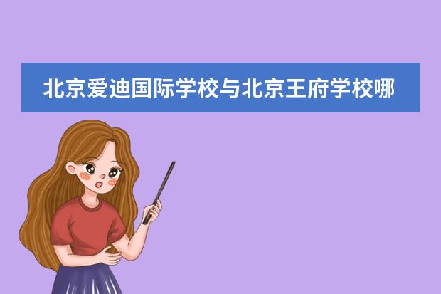 北京爱迪国际学校与北京王府学校哪个好?