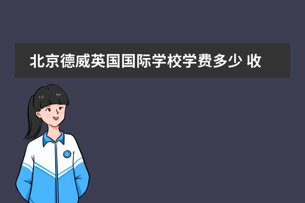 北京德威英国国际学校学费多少 收费标准如何