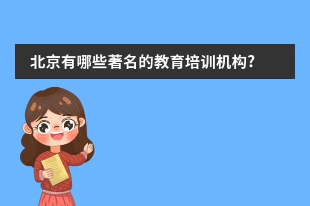 北京有哪些著名的教育培训机构?