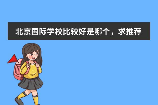 北京国际学校比较好是哪个,求推荐?