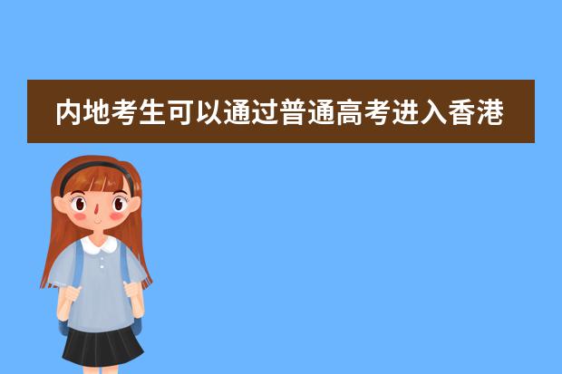 内地考生可以通过普通高考进入香港大学吗?