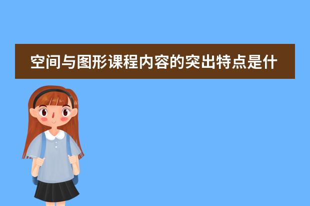 空间与图形课程内容的突出特点是什么?