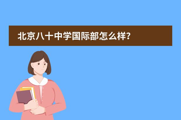 北京八十中学国际部怎么样?