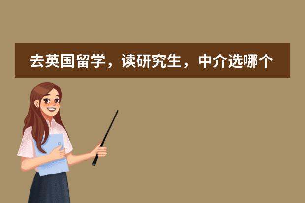 去英国留学，读研究生，中介选哪个好？