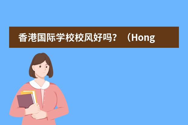 香港国际学校校风好吗？（Hong Kong International School)