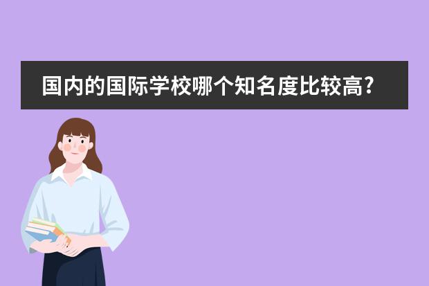 国内的国际学校哪个知名度比较高?