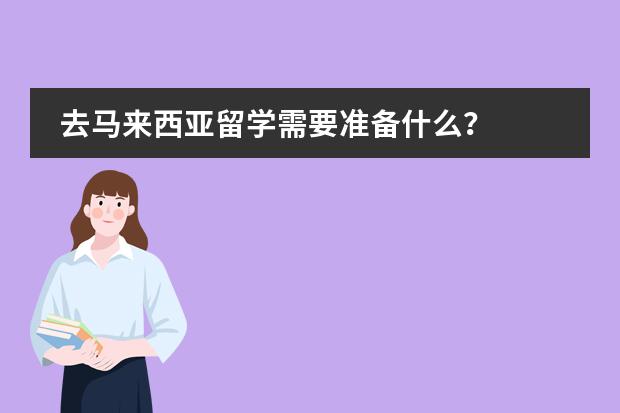去马来西亚留学需要准备什么?