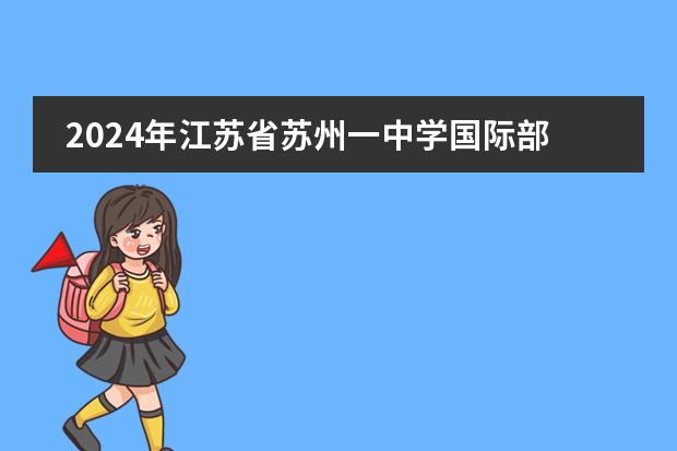 2024年江苏省苏州一中学国际部招生简章!附各班级24年学费