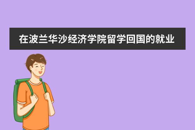在波兰华沙经济学院留学回国的就业率是多少?