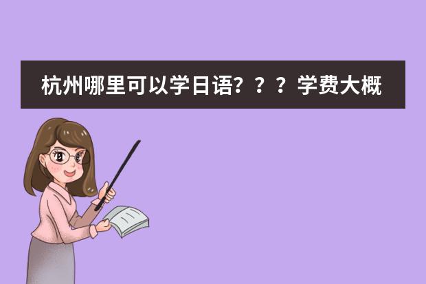 杭州哪里可以学日语???学费大概是多少?