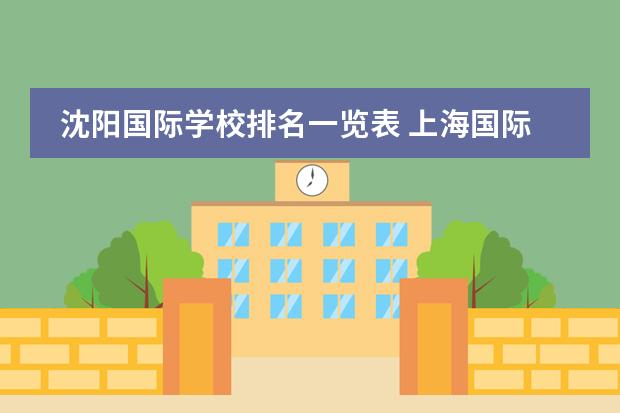 沈阳国际学校排名一览表 上海国际学校排名一览表