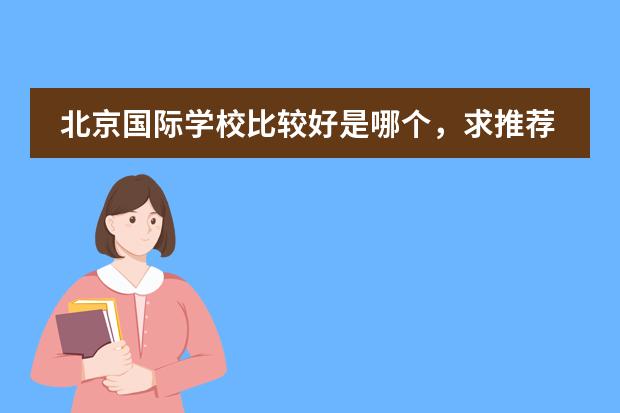 北京国际学校比较好是哪个,求推荐?