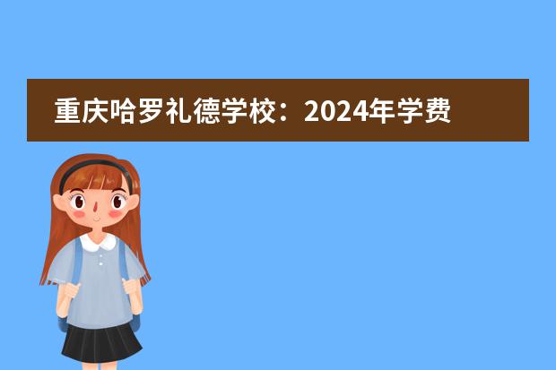 重庆哈罗礼德学校：2024年学费独家揭秘！