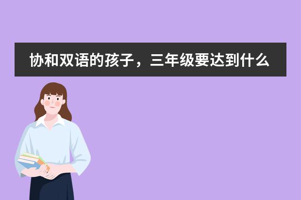 协和双语的孩子,三年级要达到什么水平