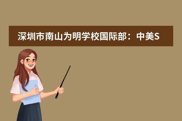 深圳市南山为明学校国际部:中美SSI国际课程招生简章!