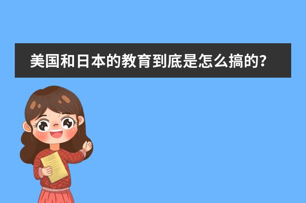 美国和日本的教育到底是怎么搞的？和中国最大的差别是什么？