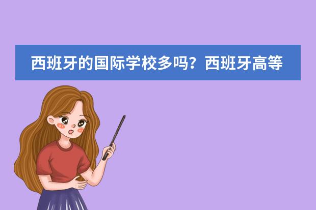 西班牙的国际学校多吗?西班牙高等教育模式是怎么样的呢?