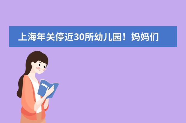 上海年关停近30所幼儿园!妈妈们欢庆有无娃时代!