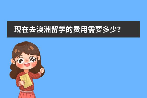 现在去澳洲留学的费用需要多少?