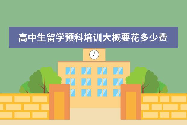高中生留学预科培训大概要花多少费用?