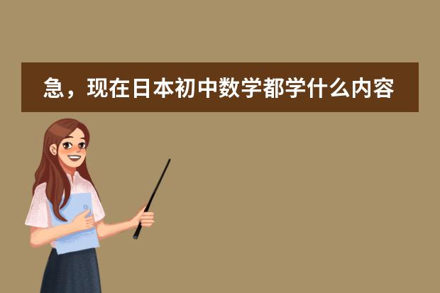 急,现在日本初中数学都学什么内容?请详细说明各年级所学。