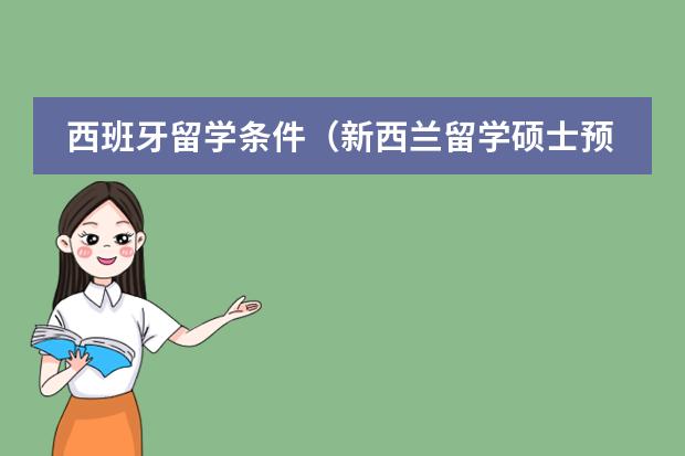 西班牙留学条件(新西兰留学硕士预科申请条件是怎样的?)
