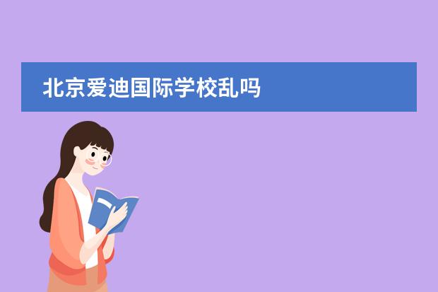 北京爱迪国际学校乱吗