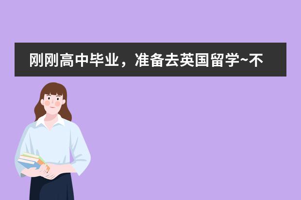 刚刚高中毕业,准备去英国留学~不过需要读预科吗?而且…