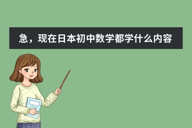 急,现在日本初中数学都学什么内容?请详细说明各年级所学。