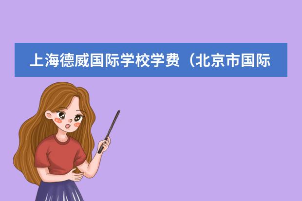 上海德威国际学校学费（北京市国际学校学费排名的排名）