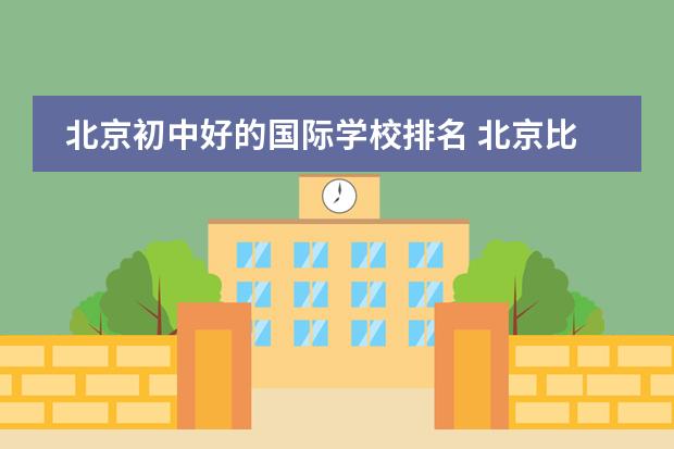 北京初中好的国际学校排名 北京比较好的国际学校?