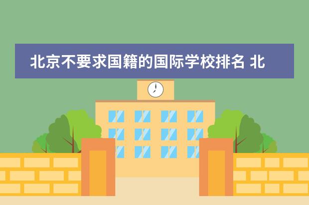 北京不要求国籍的国际学校排名 北京顺义国际学校排名