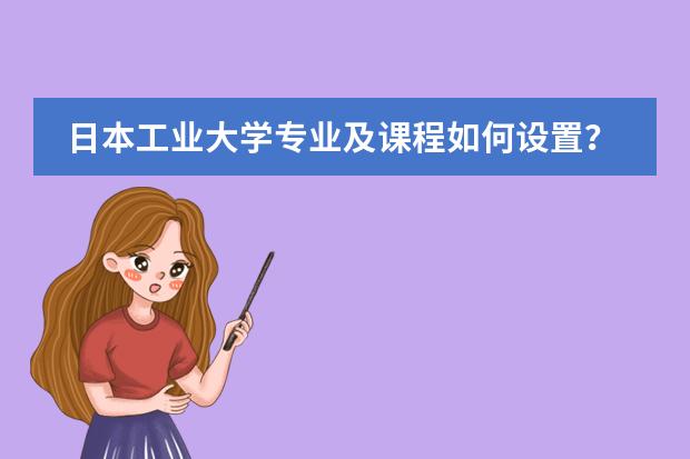 日本工业大学专业及课程如何设置?