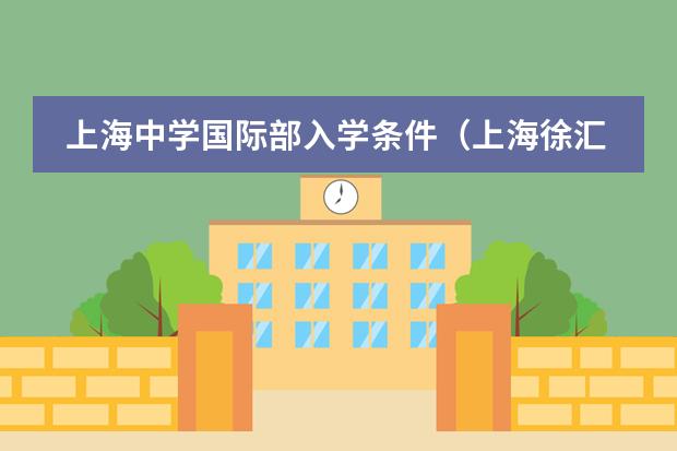 上海中学国际部入学条件(上海徐汇国际学校招生条件)