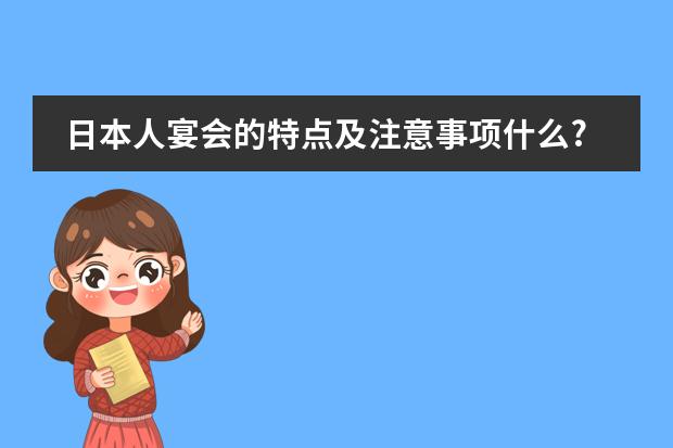 日本人宴会的特点及注意事项什么?