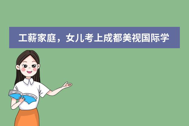 工薪家庭，女儿考上成都美视国际学校，是否值得读。学校教学质量如何？