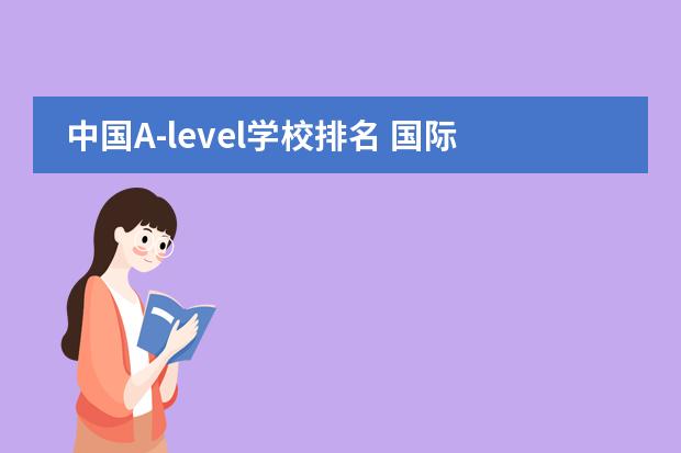 中国A-level学校排名 国际学校深圳（深圳国际学校前十名）