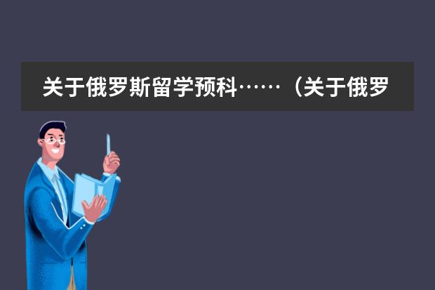 关于俄罗斯留学预科……(关于俄罗斯预科入系问题,悬赏。)