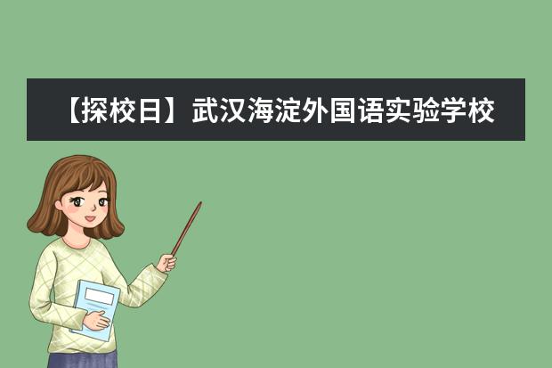 【探校日】武汉海淀外国语实验学校 | 新学年开放日时间安排