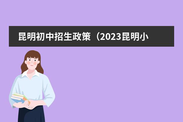 昆明初中招生政策(2023昆明小升初政策)