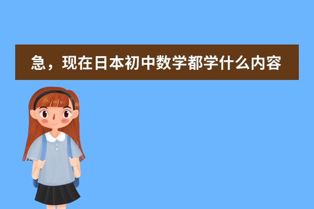 急,现在日本初中数学都学什么内容?请详细说明各年级所学。