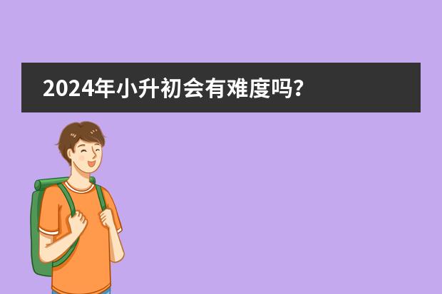 2024年小升初会有难度吗？