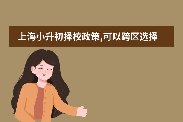 上海小升初择校政策,可以跨区选择学校吗